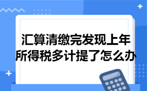 汇算清缴完发现上年所得税多计提了怎么办
