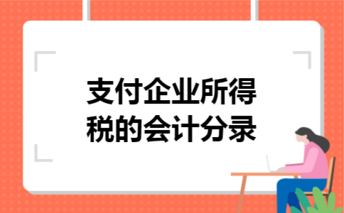 支付企业所得税的会计分录 支付企业所得税的会计分录