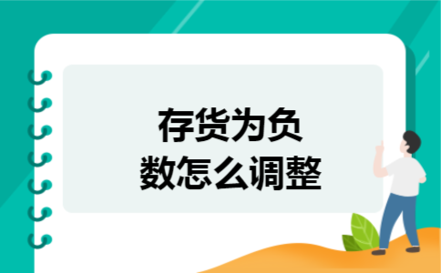 存货为负数怎么调整 存货为负数怎么调整