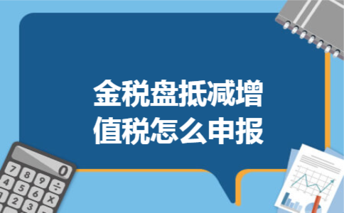 金税盘抵减增值税怎么申报