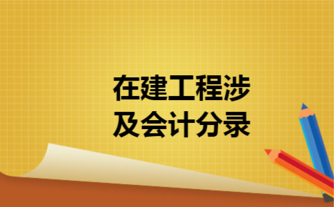 在建工程涉及会计分录 在建工程涉及会计分录