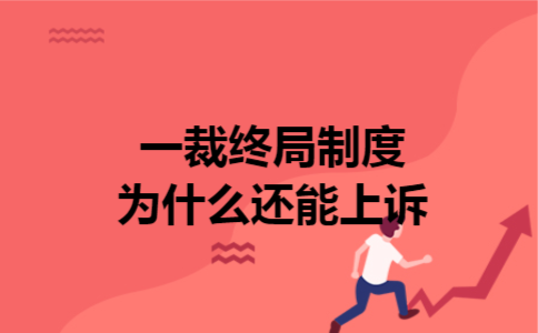  一裁终局制度为什么还能上诉