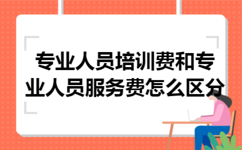 专业人员培训费和专业人员服务费怎么区分