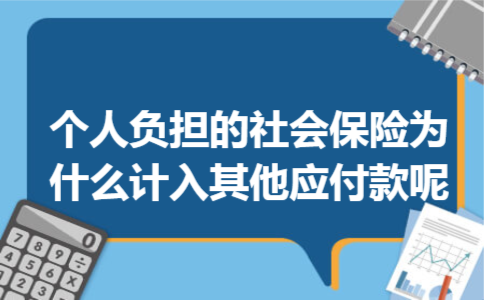 个人负担的社会保险为什么计入其他应付款呢 个人负担的社会保险为什么计入其他应付款呢
