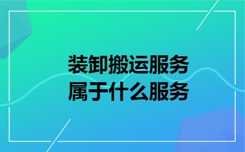 装卸搬运服务属于什么服务