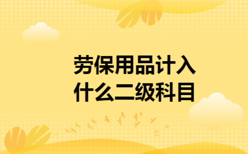 劳保用品计入什么二级科目