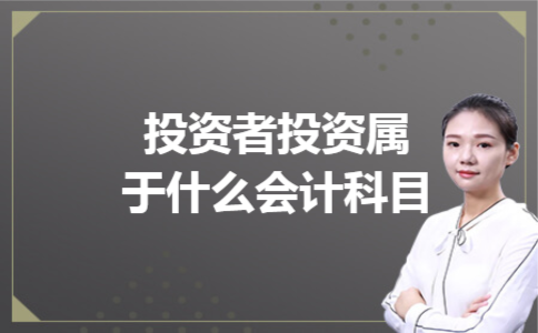 投资者投资属于什么会计科目 投资者投资属于什么会计科目