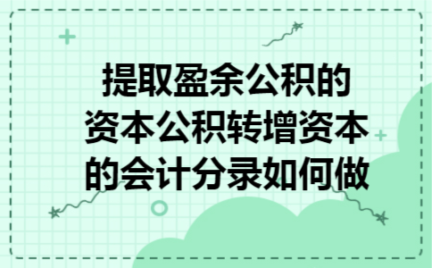 提取盈余公积的资本公积转增资本的会计分录如何做 提取盈余公积的资本公积转增资本的会计分录如何做