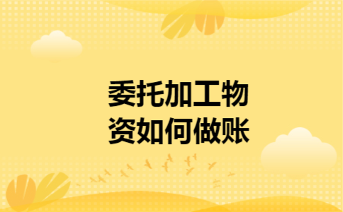 委托加工物资如何做账