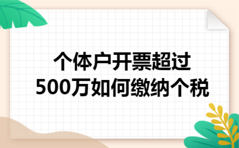 个体户开票超过500万如何缴纳个税 个体户开票超过500万如何缴纳个税