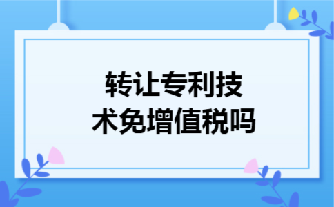 转让专利技术免增值税吗