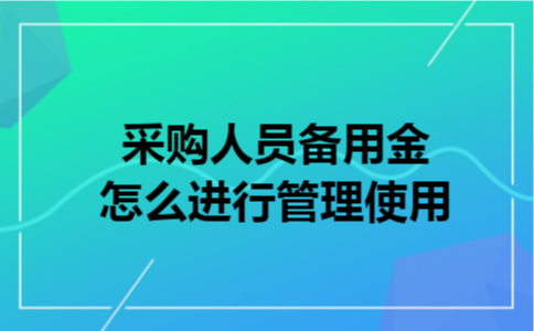 采购人员备用金怎么进行管理使用