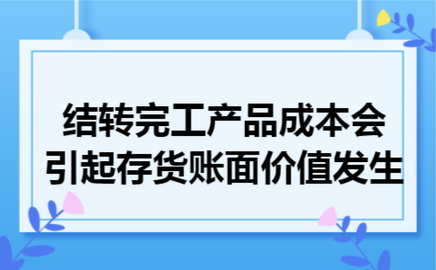 结转完工产品成本会引起存货账面价值发生