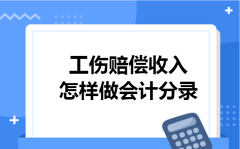 工伤赔偿收入怎样做会计分录 工伤赔偿收入怎样做会计分录