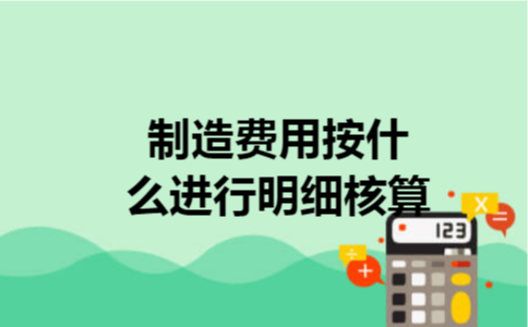 制造费用按什么进行明细核算