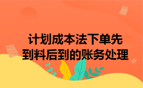 计划成本法下单先到料后到的账务处理