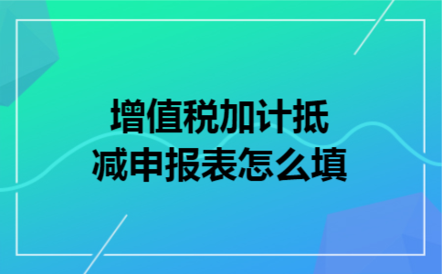 增值税加计抵减申报表怎么填
