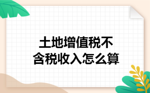 土地增值税不含税收入怎么算
