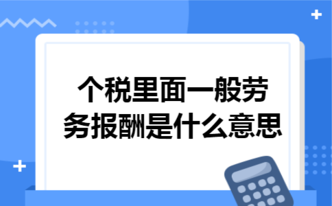 个税里面一般劳务报酬是什么意思