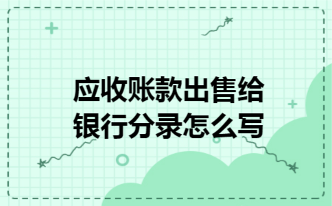 应收账款出售给银行分录怎么写