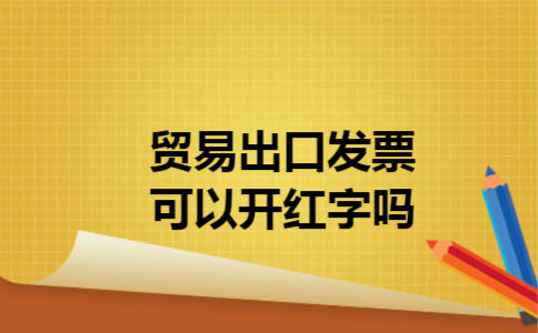  贸易出口发票可以开红字吗