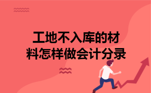 工地不入库的材料怎样做会计分录