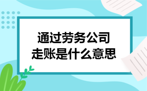 通过劳务公司走账是什么意思