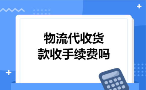 物流代收货款收手续费吗