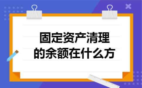 固定资产清理的余额在什么方 固定资产清理的余额在什么方