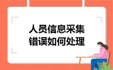 人员信息采集错误如何处理