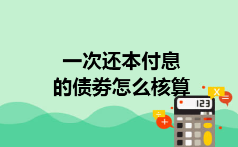 一次还本付息的债劵怎么核算 一次还本付息的债劵怎么核算