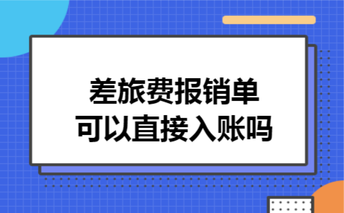 差旅费报销单可以直接入账吗