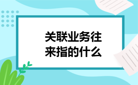 关联业务往来指的什么