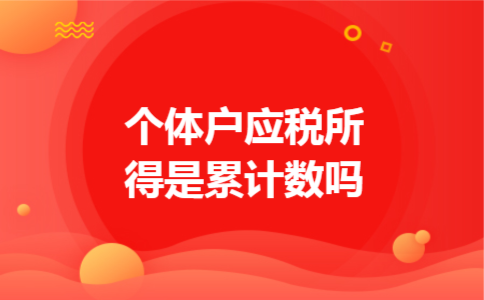 个体户应税所得是累计数吗 个体户应税所得是累计数吗