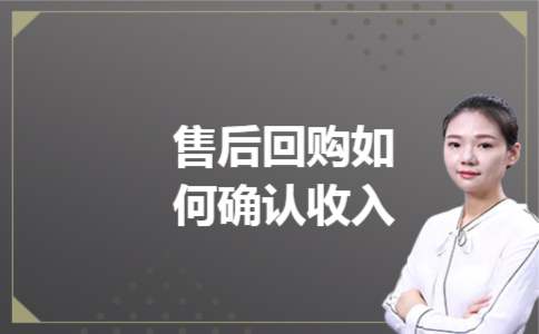 售后回购如何确认收入 售后回购如何确认收入