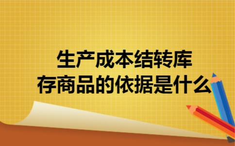  生产成本结转库存商品的依据是什么