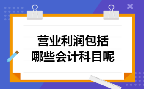 营业利润包括哪些会计科目呢