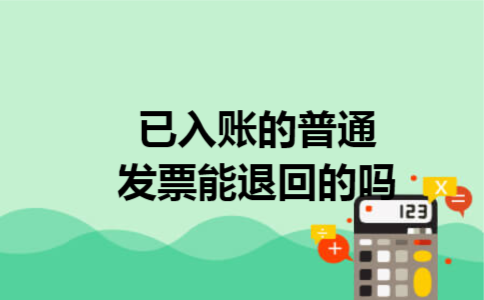 已入账的普通发票能退回的吗 已入账的普通发票能退回的吗