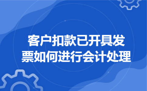 客户扣款已开具发票如何进行会计处理