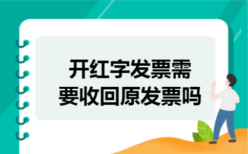 开红字发票需要收回原发票吗 开红字发票需要收回原发票吗