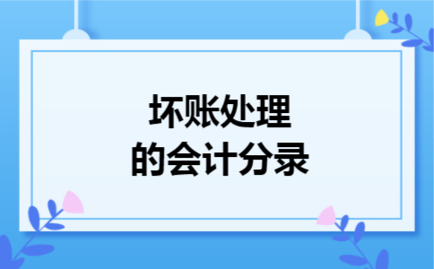 坏账处理的会计分录 坏账处理的会计分录
