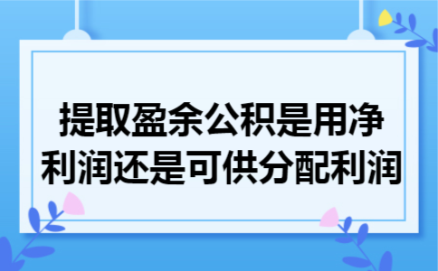 提取盈余公积是用净利润还是可供分配利润