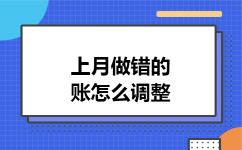 上月做错的账怎么调整 上月做错的账怎么调整