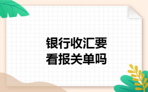 银行收汇要看报关单吗 银行收汇要看报关单吗