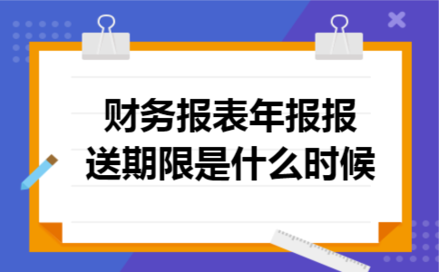 财务报表年报报送期限是什么时候