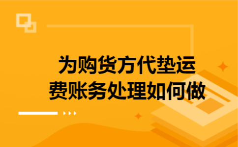 为购货方代垫运费账务处理如何做