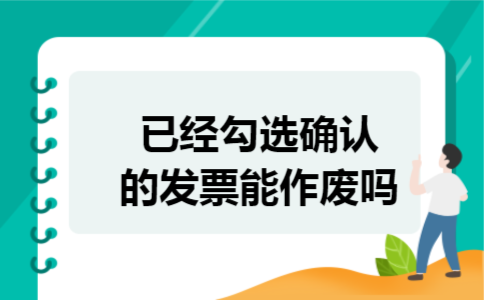 已经勾选确认的发票能作废吗