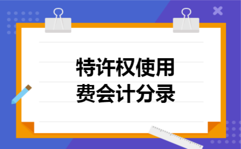特许权使用费会计分录 特许权使用费会计分录