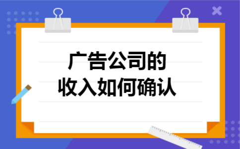 广告公司的收入如何确认