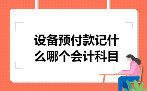 设备预付款记什么哪个会计科目